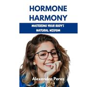 Hormone Harmony: Mastering Your Body’s Natural Wisdom