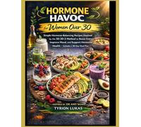 Hormone Havoc Cookbook for Women Over 30: Simple Hormone-Balancing Recipes Inspired by the 30-30-3 Method to Boost Energy, Improve Mood, and Support Hormonal Health - Includes a 30-Day Meal Plan