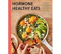 Hormone Healthy Eats: 100 Recipes to Balance Your Hormones, Support Your Cycle and Feel Your Absolute Best