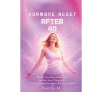 Hormone Reset After 40: Master your metabolism and reclaim your energy with science-backed hormonal synchronization