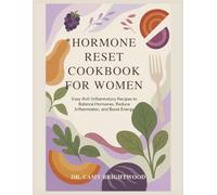 HORMONE RESET COOKBOOK FOR WOMEN: Easy Anti-inflammatory Recipes to Balance Hormones, Reduce Inflammation, and boost Energy