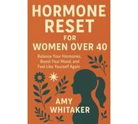 Hormone Reset for Women Over 40: Balance Your Hormones, Boost Your Mood, and Feel Like Yourself Again
