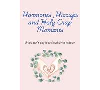 Hormones, Hiccups and Holy Crap Moments: If you can't say it out loud write it down kind of journal