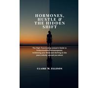 Hormones, Hustle & the Hidden Shift: The High-Functioning woman's Guide to Understanding Perimenopause, reclaiming your Brain and thriving in the years nobody warned you about