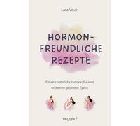 Hormonfreundliche Rezepte: Für eine natürliche Hormon-Balance und einen gesunden Zyklus (Das große Kochbuch mit vielen Rezepten für eine hormonfreundliche Ernährung und einen natürliche Periode)