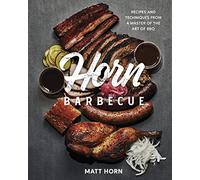 Horn Barbecue: Recipes and Techniques from a Master of the Art of BBQ
