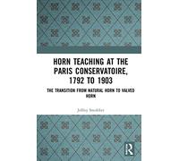 Horn Teaching at the Paris Conservatoire, 1792 to 1903: The Transition from Natural Horn to Valved Horn