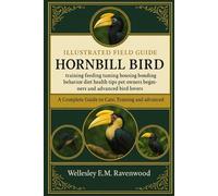 HORNBILL BIRD: training feeding taming housing bonding behavior diet health tips pet owners beginners and advanced bird lovers