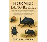 HORNED DUNG BEETLE: An In-Depth Guide to the Biology, Behavior, Ecology, Evolution, Cultural Symbolism, Environmental Importance, and Conservation of ... Global Habitats and Changing Ecosystems.