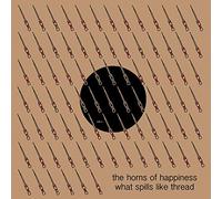 Horns Of Happiness - What Spills Like Thread