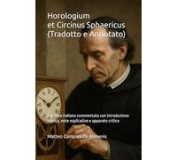 Horologium et Circinus Sphaericus (Tradotto e Annotato): Edizione italiana commentata con introduzione storica, note esplicative e apparato critico