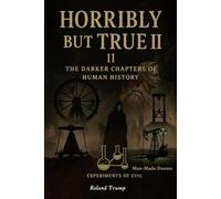 Horribly but True II: The Darker Chapters of Human History