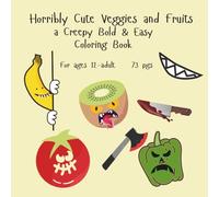 Horribly Cute Veggies and Fruits A Creepy Bold & Easy Coloring Book: For Teens and Adults