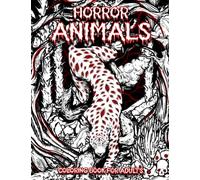 Horror Animals Coloring Book For Adults: A Terrifying Collection Of Creatures, Spine- Chilling, Creepy, Fantasy And Scary Illustrations For Adults Who ... Gift for Relaxation and Stress Relief