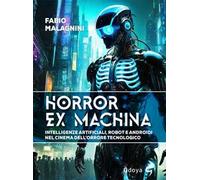 Horror ex machina. Intelligenze artificiali, robot e androidi nel cinema dell'orrore tecnologico