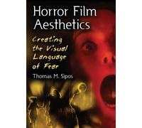 Horror Film Aesthetics: Creating The Visual Language of Fear - Sipos Thomas M.