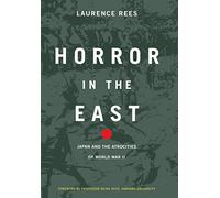Horror in the East: Japan and the Atrocities of World War II