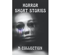 Horror Short Stories: A Collection of Scary Stories, Thrillers, Murders, Demons, Paranormal, Supernatural Horror Suspance and Ghosts!!