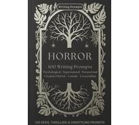 Horror Writing Prompts: 100 Eerie, Thrilling & Unsettling Prompts