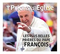 Hors-série Prions en Eglise "Les plus belles méditations et prières du pape François"