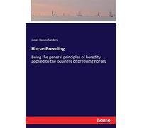 Horse-Breeding: Being the general principles of heredity applied to the business of breeding horses
