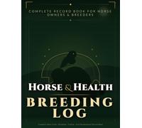 Horse Health & Breeding Log: Complete Mare Cycle, Breeding, Foaling & Foal Development Record Book