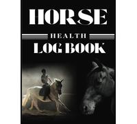 Horse Health Log Book: Track Horse Vaccination, Immunization, Deworming, Dental, Feeding, Hoof Care, Vet Treatment And More. A Tracker, Journal, Logbook, For Keeping Equine Health Records.