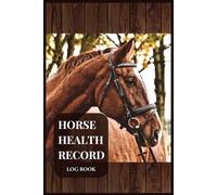 Horse Health Record Log Book: Horse Care Journal & Medical Log | Record Keeping for Vet Visits, Vaccinations & Daily Care