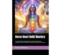 Horse Heart Reiki Mastery: The Complete Guide to Equine Wisdom, Emotional Healing, Spiritual Compassion, Self-Love, Forgiveness, Inner Peace, and the Eternal Horse Heart