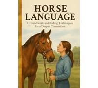 Horse Language: Groundwork and Riding Techniques for a Deeper Connection