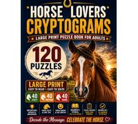 Horse Lovers Cryptograms: Large Print Horse-Themed Cryptogram Puzzles for Adults with 120 Motivational Sayings, Horse Care Tips, Fun Facts, Humor & ... Quotes - 40 Easy, 40 Medium & 40 Hard Puzzles