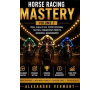 HORSE RACING MASTERY - VOLUME 2: Advanced Handicapping, Exotic Wager Strategies, Professional Ticket Construction and Bankroll Management