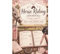 Horse Riding Journal: Equestrian Log Book for Training Sessions, Horseback Riding Lessons and Progress Tracking - Perfect for Horse Lovers and Riders