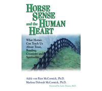 Horse Sense and the Human Heart: What Horses Can Teach Us About Trust, Bonding, Creativity and Spirituality