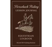 Horseback Riding Lesson Journal: Equestrian Log Book/Diary. Record Details about Lessons. 100 Pages/Sessions.