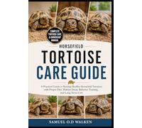 HORSEFIELD TORTOISE CARE GUIDE: A Practical Guide to Raising Healthy Horsefield Tortoises with Proper Diet, Habitat Setup, Behavior Training, and Long-Term Care