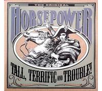 Horsepower, the Original - Tall, Terrific and Trouble!
