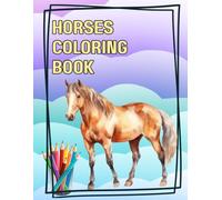 Horses Colouring Book: for everyone who loves horses (Ages 6-12 or All Ages)