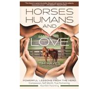 Horses, Humans, and Love: Powerful Lessons from the Herd in Compassion, Self-worth, True Partnering, and Heartfelt Parenting