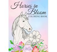 Horses in Bloom Coloring Book: A Nature-Inspired Coloring Book for Pre-Teens to Adult Horse Lovers