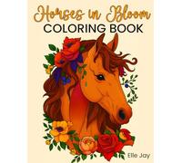 Horses in Bloom Coloring Book: A Relaxing Horse Coloring Book for Kids Ages 10+, Teens, and Adults Who Love Horses, Flowers, and Nature-Inspired Designs