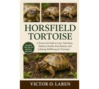 HORSFIELD TORTOISE: A Practical Guide to Care, Nutrition, Habitat, Health, Enrichment, and Lifelong Wellbeing for Tortoises