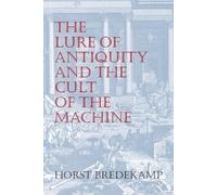 Horst Bredekamp The Lure of Antiquity and the Cult of the Machine (Tascabile)