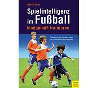 Horst Wein Spielintelligenz im Fußball: kindgemäß trainieren (Tascabile)
