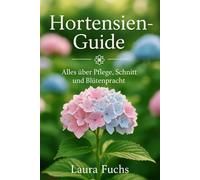 Hortensien-Guide, Alles über Pflege, Schnitt und Blütenpracht: Tipps & Inspiration für traumhafte Blüten das ganze Jahr, Tricks für gesunde und traumhafte Blüten