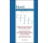 Horti hesperidum, Roma 2013, fascicolo II. Studi di storia del collezionismo e della storiografia artistica. Vol. 2: Materiali per la storia della cultura artistica antica e moderna. Studi di sto...