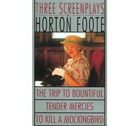 Horton Foote To Kill a Mockingbird ; Tender Mercies ; and, the Trip (Tascabile)