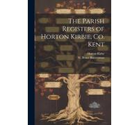 Horton Kirby W Bruce 1862-1933 The Parish Registers of Horton Kirbie (Tascabile)