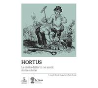 Hortus. La civiltà dell'orto nei secoli: storia e storie - Gasparini D. (c...