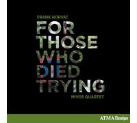 Horvat/ Mivos Quartet - For Those Who Died Trying